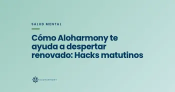 Cómo Aloharmony te ayuda a despertar renovado: Hacks matutinos