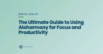 The Ultimate Guide to Using Aloharmony for Focus and Productivity