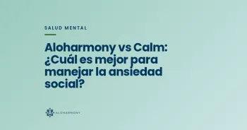 Aloharmony vs Calm: ¿Cuál es mejor para manejar la ansiedad social?