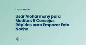 Usar Aloharmony para Meditar: 5 Consejos Rápidos para Empezar Esta Noche