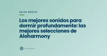 Los mejores sonidos para dormir profundamente: las mejores selecciones de Aloharmony