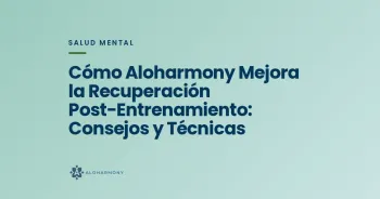 Cómo Aloharmony Mejora la Recuperación Post-Entrenamiento: Consejos y Técnicas