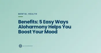 Benefits: 5 Easy Ways Aloharmony Helps You Boost Your Mood