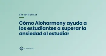 Cómo Aloharmony ayuda a los estudiantes a superar la ansiedad al estudiar