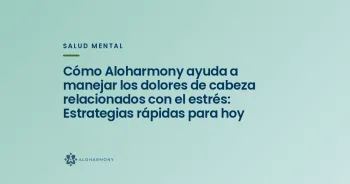 Cómo Aloharmony ayuda a manejar los dolores de cabeza relacionados con el estrés: Estrategias rápidas para hoy