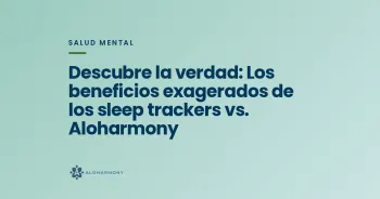Descubre la verdad: Los beneficios exagerados de los sleep trackers vs. Aloharmony