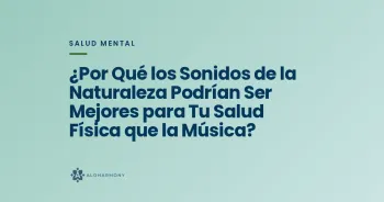 ¿Por Qué los Sonidos de la Naturaleza Podrían Ser Mejores para Tu Salud Física que la Música?