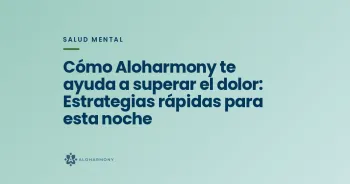 Cómo Aloharmony te ayuda a superar el dolor: Estrategias rápidas para esta noche