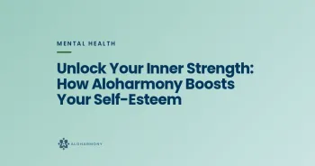 Unlock Your Inner Strength: How Aloharmony Boosts Your Self-Esteem
