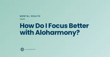 How Do I Focus Better with Aloharmony?