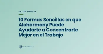 10 Formas Sencillas en que Aloharmony Puede Ayudarte a Concentrarte Mejor en el Trabajo