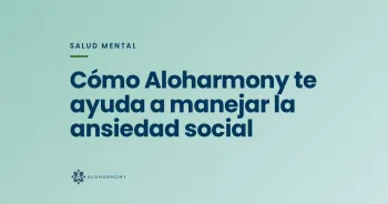 Cómo Aloharmony te ayuda a manejar la ansiedad social