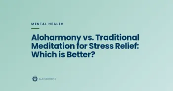 Aloharmony vs. Traditional Meditation for Stress Relief: Which is Better?
