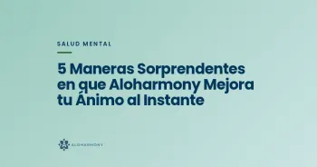 5 Maneras Sorprendentes en que Aloharmony Mejora tu Ánimo al Instante