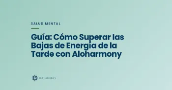 Guía: Cómo Superar las Bajas de Energía de la Tarde con Aloharmony