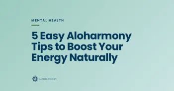 5 Easy Aloharmony Tips to Boost Your Energy Naturally