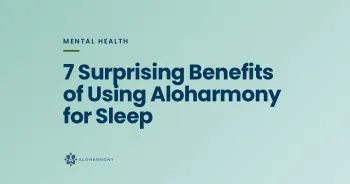 7 Surprising Benefits of Using Aloharmony for Sleep