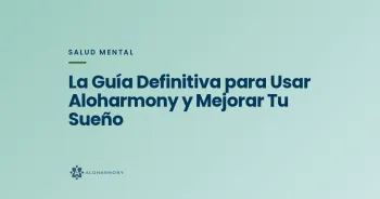 La Guía Definitiva para Usar Aloharmony y Mejorar Tu Sueño