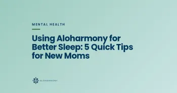 Using Aloharmony for Better Sleep: 5 Quick Tips for New Moms