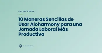 10 Maneras Sencillas de Usar Aloharmony para una Jornada Laboral Más Productiva