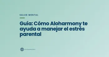 Guía: Cómo Aloharmony te ayuda a manejar el estrés parental