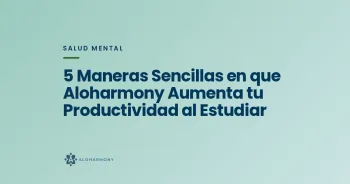 5 Maneras Sencillas en que Aloharmony Aumenta tu Productividad al Estudiar