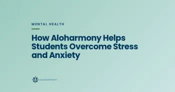 How Aloharmony Helps Students Overcome Stress and Anxiety