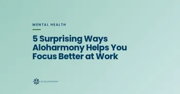 5 Surprising Ways Aloharmony Helps You Focus Better at Work