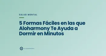 5 Formas Fáciles en las que Aloharmony Te Ayuda a Dormir en Minutos