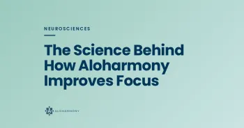 The Science Behind How Aloharmony Improves Focus