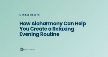 How Aloharmony Can Help You Create a Relaxing Evening Routine