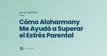 Cómo Aloharmony Me Ayudó a Superar el Estrés Parental