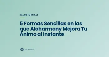5 Formas Sencillas en las que Aloharmony Mejora Tu Ánimo al Instante