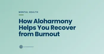 How Aloharmony Helps You Recover from Burnout