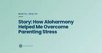Story: How Aloharmony Helped Me Overcome Parenting Stress