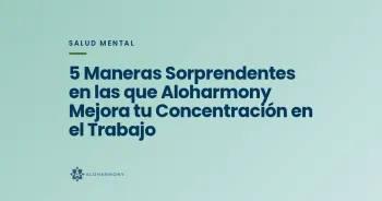 5 Maneras Sorprendentes en las que Aloharmony Mejora tu Concentración en el Trabajo