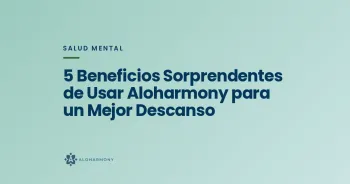 5 Beneficios Sorprendentes de Usar Aloharmony para un Mejor Descanso