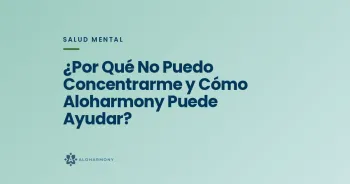 ¿Por Qué No Puedo Concentrarme y Cómo Aloharmony Puede Ayudar?