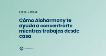 Cómo Aloharmony te ayuda a concentrarte mientras trabajas desde casa