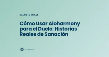 Cómo Usar Aloharmony para el Duelo: Historias Reales de Sanación
