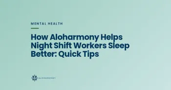 How Aloharmony Helps Night Shift Workers Sleep Better: Quick Tips