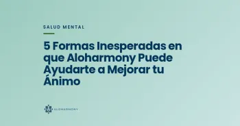 5 Formas Inesperadas en que Aloharmony Puede Ayudarte a Mejorar tu Ánimo