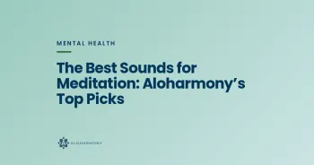 The Best Sounds for Meditation: Aloharmony’s Top Picks
