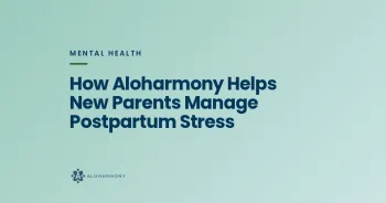 How Aloharmony Helps New Parents Manage Postpartum Stress