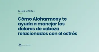 Cómo Aloharmony te ayuda a manejar los dolores de cabeza relacionados con el estrés