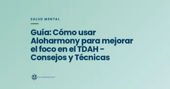 Guía: Cómo usar Aloharmony para mejorar el foco en el TDAH - Consejos y Técnicas