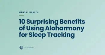 10 Surprising Benefits of Using Aloharmony for Sleep Tracking