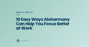 10 Easy Ways Aloharmony Can Help You Focus Better at Work