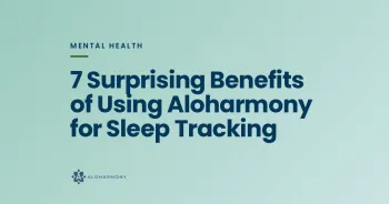 7 Surprising Benefits of Using Aloharmony for Sleep Tracking