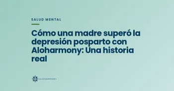 Cómo una madre superó la depresión posparto con Aloharmony: Una historia real